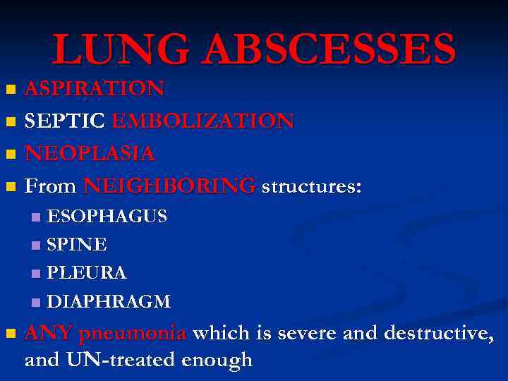 LUNG ABSCESSES ASPIRATION n SEPTIC EMBOLIZATION n NEOPLASIA n From NEIGHBORING structures: n ESOPHAGUS