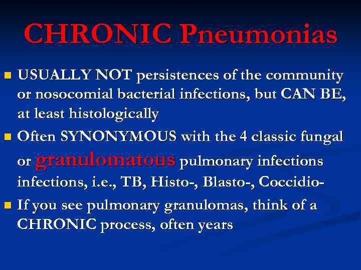 CHRONIC Pneumonias USUALLY NOT persistences of the community or nosocomial bacterial infections, but CAN