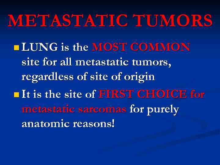 METASTATIC TUMORS n LUNG is the MOST COMMON site for all metastatic tumors, regardless