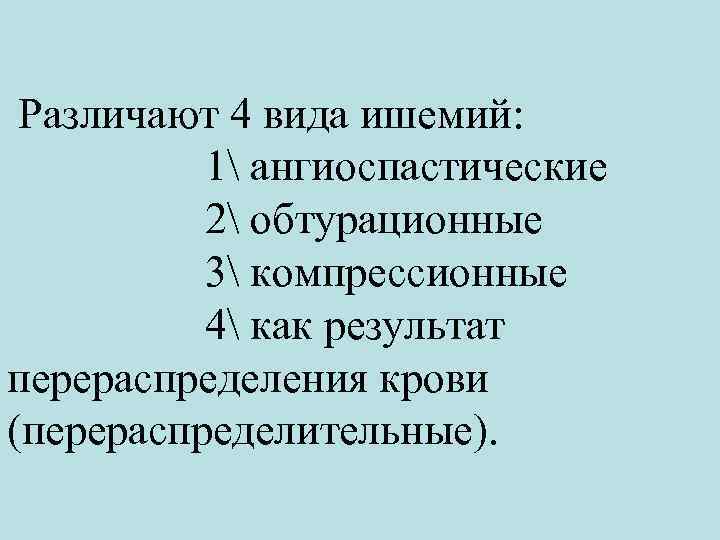  Различают 4 вида ишемий: 1 ангиоспастические 2 обтурационные 3 компрессионные 4 как результат