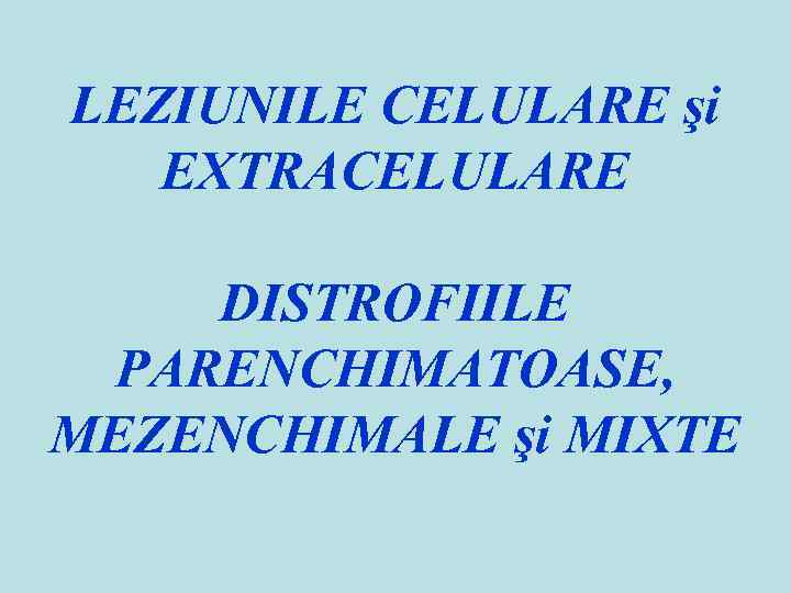 LEZIUNILE CELULARE şi EXTRACELULARE DISTROFIILE PARENCHIMATOASE, MEZENCHIMALE şi MIXTE 