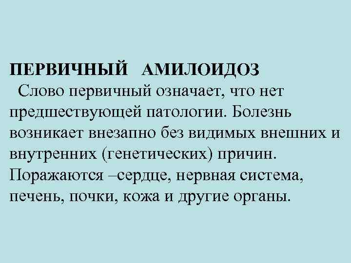 ПЕРВИЧНЫЙ АМИЛОИДОЗ Слово первичный означает, что нет предшествующей патологии. Болезнь возникает внезапно без видимых