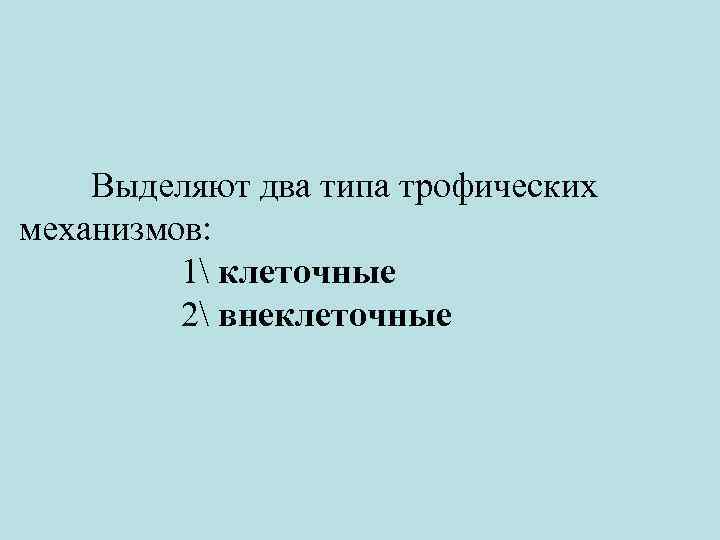 Выделяют два типа трофических механизмов: 1 клеточные 2 внеклеточные 