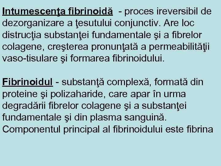 Intumescenţa fibrinoidă - proces ireversibil de dezorganizare a ţesutului conjunctiv. Are loc distrucţia substanţei