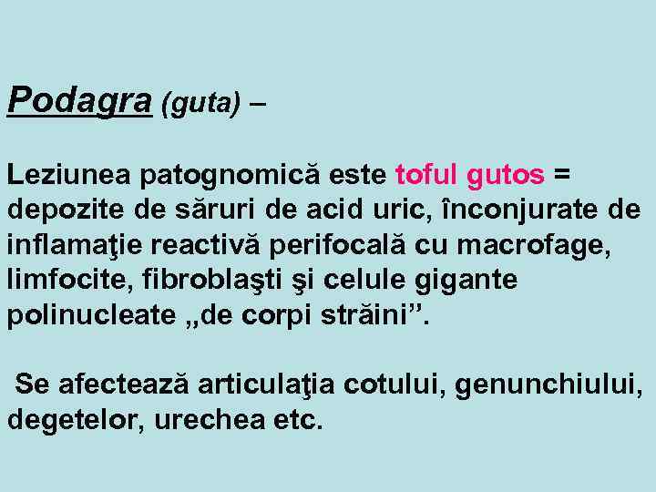 Podagra (guta) – Leziunea patognomică este toful gutos = depozite de săruri de acid
