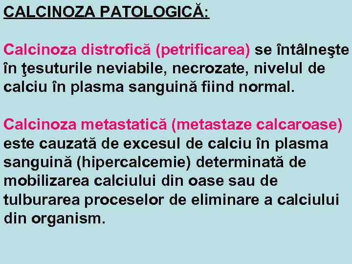CALCINOZA PATOLOGICĂ: Calcinoza distrofică (petrificarea) se întâlneşte în ţesuturile neviabile, necrozate, nivelul de calciu