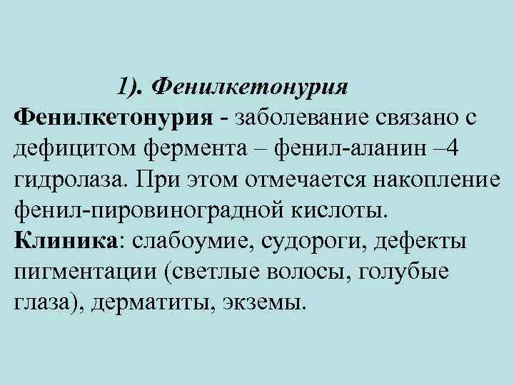 1). Фенилкетонурия - заболевание связано с дефицитом фермента – фенил-аланин – 4 гидролаза. При