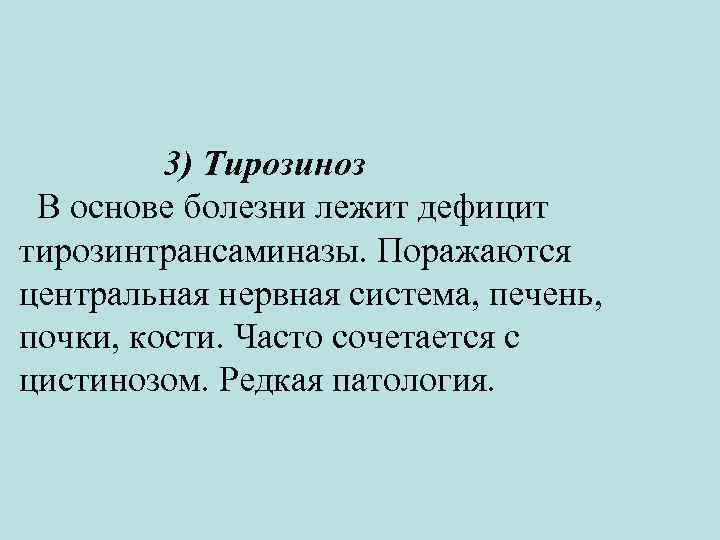 3) Тирозиноз В основе болезни лежит дефицит тирозинтрансаминазы. Поражаются центральная нервная система, печень, почки,