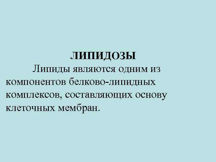 ЛИПИДОЗЫ Липиды являются одним из компонентов белково-липидных комплексов, составляющих основу клеточных мембран. 
