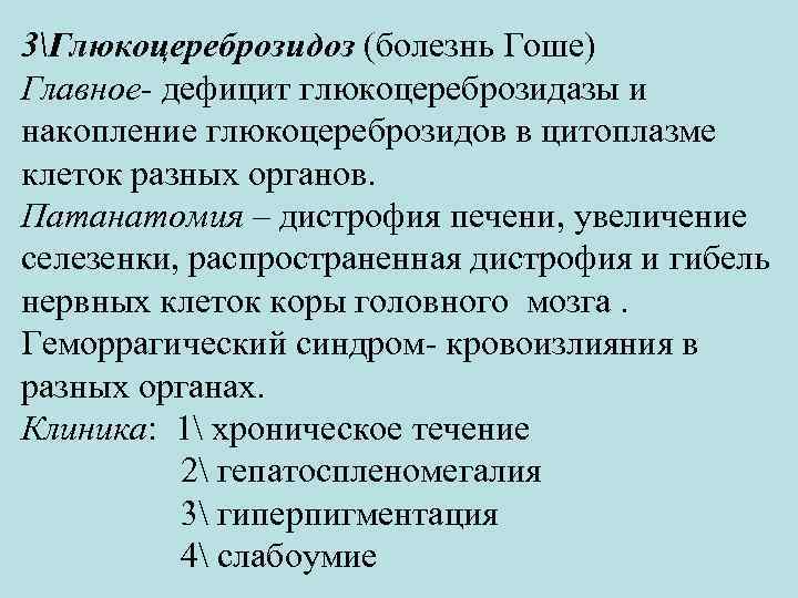 3Глюкоцереброзидоз (болезнь Гоше) Главное- дефицит глюкоцереброзидазы и накопление глюкоцереброзидов в цитоплазме клеток разных органов.