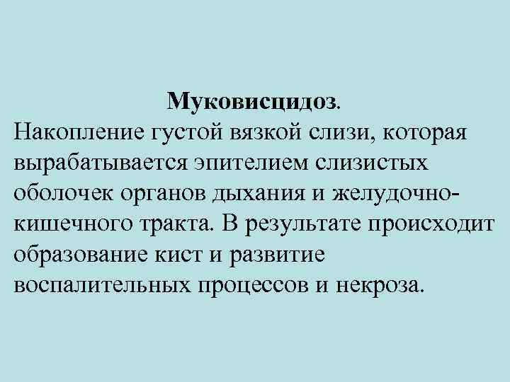 Муковисцидоз. Накопление густой вязкой слизи, которая вырабатывается эпителием слизистых оболочек органов дыхания и желудочнокишечного