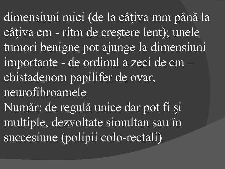 dimensiuni mici (de la câţiva mm până la câţiva cm - ritm de creştere