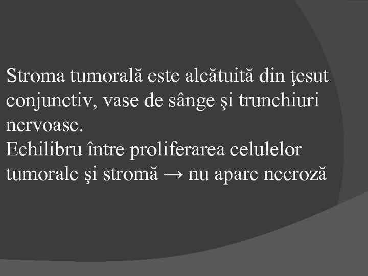 Stroma tumorală este alcătuită din ţesut conjunctiv, vase de sânge şi trunchiuri nervoase. Echilibru