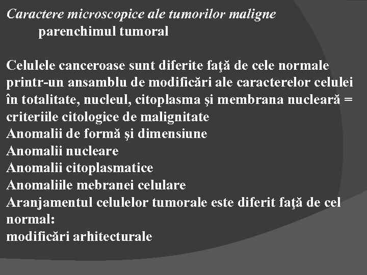 Caractere microscopice ale tumorilor maligne parenchimul tumoral Celulele canceroase sunt diferite faţă de cele