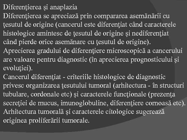 Diferenţierea şi anaplazia Diferenţierea se apreciază prin compararea asemănării cu ţesutul de origine (cancerul