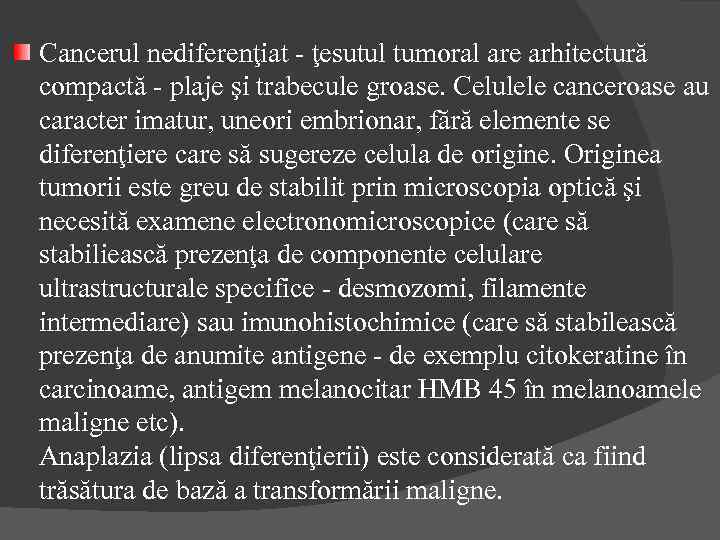 Cancerul nediferenţiat - ţesutul tumoral are arhitectură compactă - plaje şi trabecule groase. Celulele