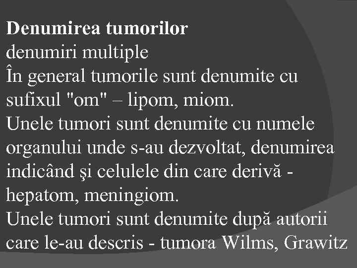 Denumirea tumorilor denumiri multiple În general tumorile sunt denumite cu sufixul 