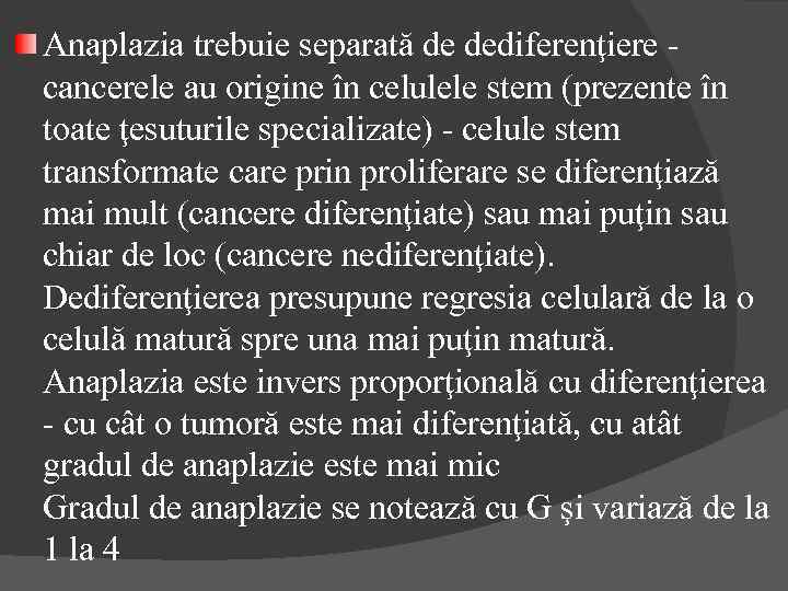 Anaplazia trebuie separată de dediferenţiere - cancerele au origine în celulele stem (prezente în
