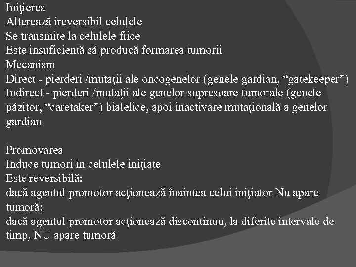 Iniţierea Alterează ireversibil celulele Se transmite la celulele fiice Este insuficientă să producă formarea