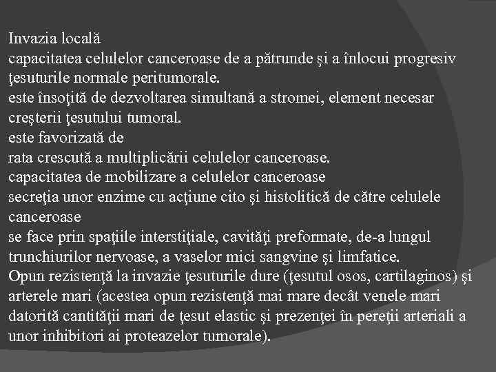 Invazia locală capacitatea celulelor canceroase de a pătrunde şi a înlocui progresiv ţesuturile normale
