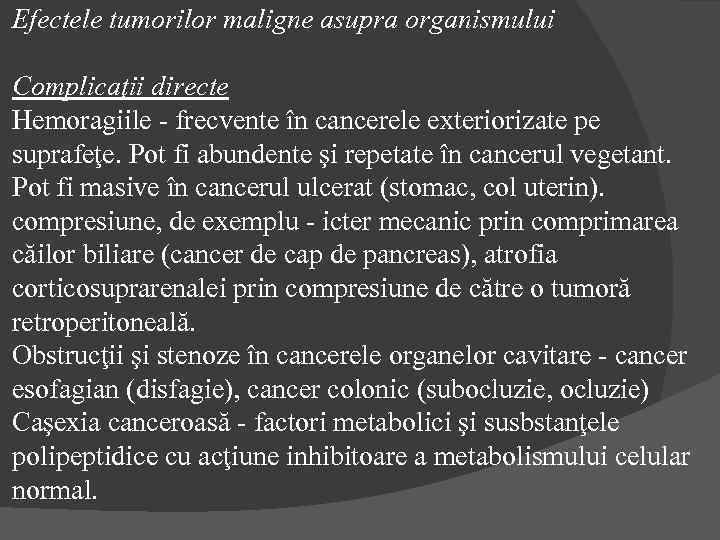 Efectele tumorilor maligne asupra organismului Complicaţii directe Hemoragiile - frecvente în cancerele exteriorizate pe