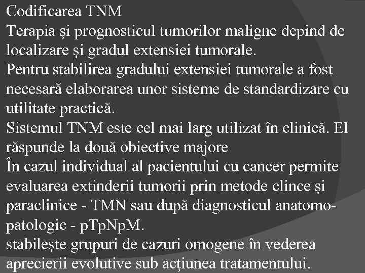 Codificarea TNM Terapia şi prognosticul tumorilor maligne depind de localizare şi gradul extensiei tumorale.