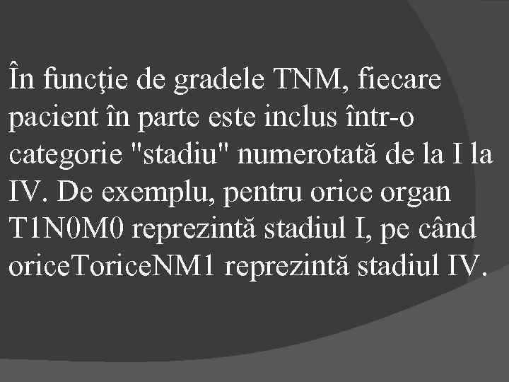 În funcţie de gradele TNM, fiecare pacient în parte este inclus într-o categorie 