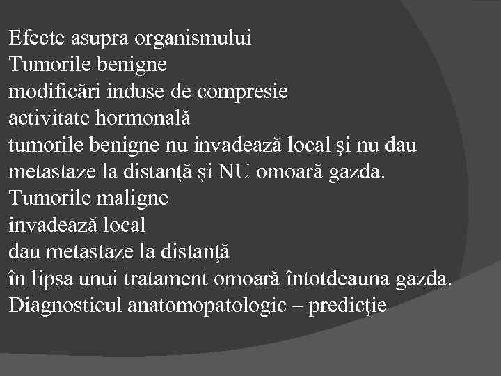 Efecte asupra organismului Tumorile benigne modificări induse de compresie activitate hormonală tumorile benigne nu