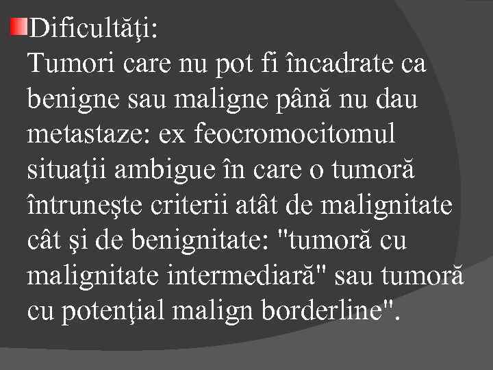 Dificultăţi: Tumori care nu pot fi încadrate ca benigne sau maligne până nu dau