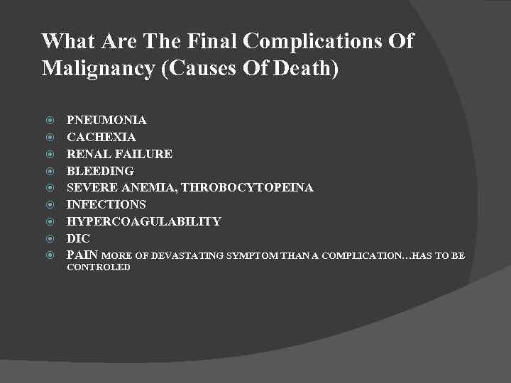 What Are The Final Complications Of Malignancy (Causes Of Death) PNEUMONIA CACHEXIA RENAL FAILURE