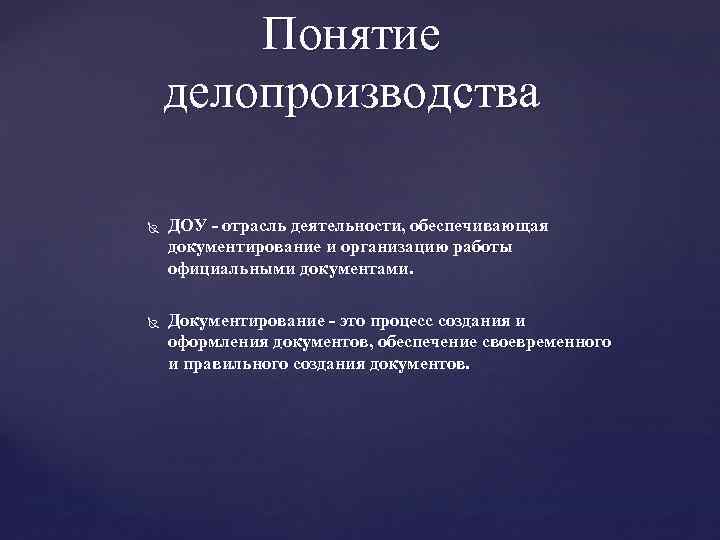 Понятие делопроизводства ДОУ - отрасль деятельности, обеспечивающая документирование и организацию работы официальными документами. Документирование