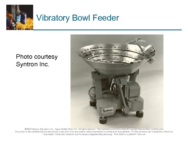 Vibratory Bowl Feeder Photo courtesy Syntron Inc. © 2008 Pearson Education, Inc. , Upper