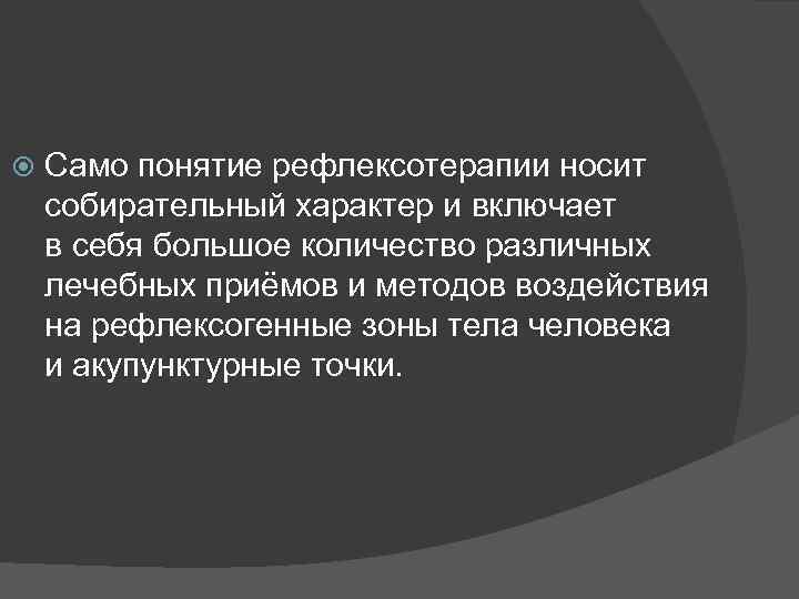  Само понятие рефлексотерапии носит собирательный характер и включает в себя большое количество различных