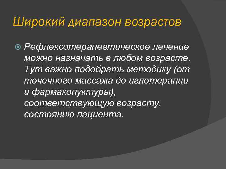 Широкий диапазон возрастов Рефлексотерапевтическое лечение можно назначать в любом возрасте. Тут важно подобрать методику