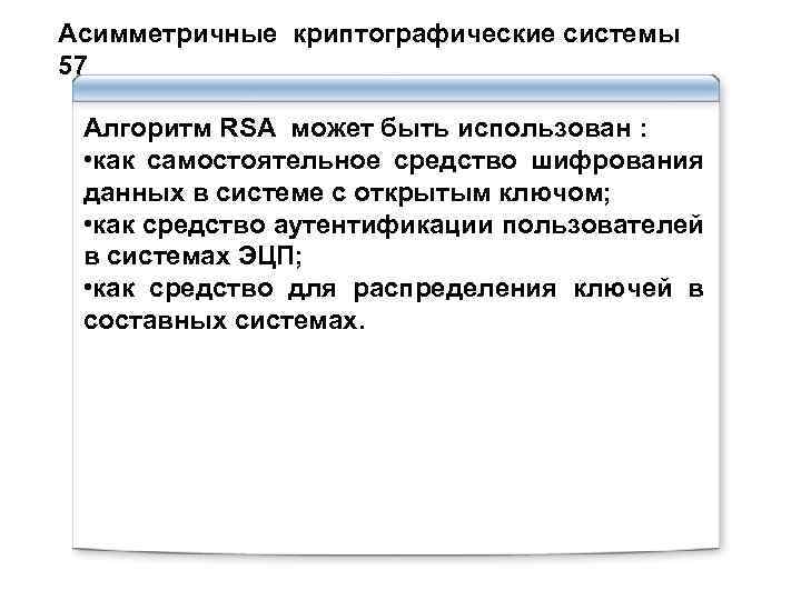 Асимметричные криптографические системы 57 Алгоритм RSA может быть использован : • как самостоятельное средство