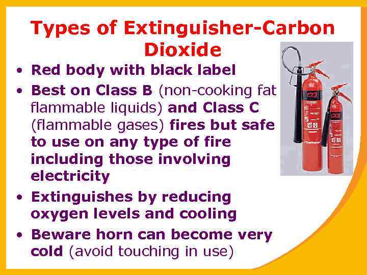 Types of Extinguisher-Carbon Dioxide • Red body with black label • Best on Class