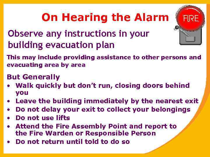 On Hearing the Alarm Observe any instructions in your building evacuation plan This may