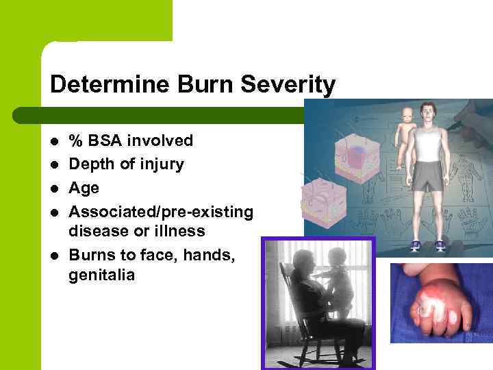 Determine Burn Severity l l l % BSA involved Depth of injury Age Associated/pre-existing