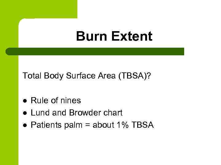 Burn Extent Total Body Surface Area (TBSA)? l l l Rule of nines Lund