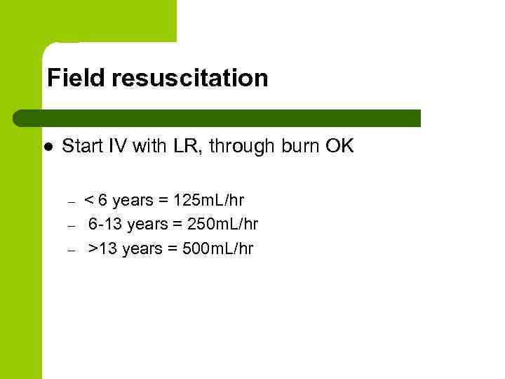 Field resuscitation l Start IV with LR, through burn OK – – – <