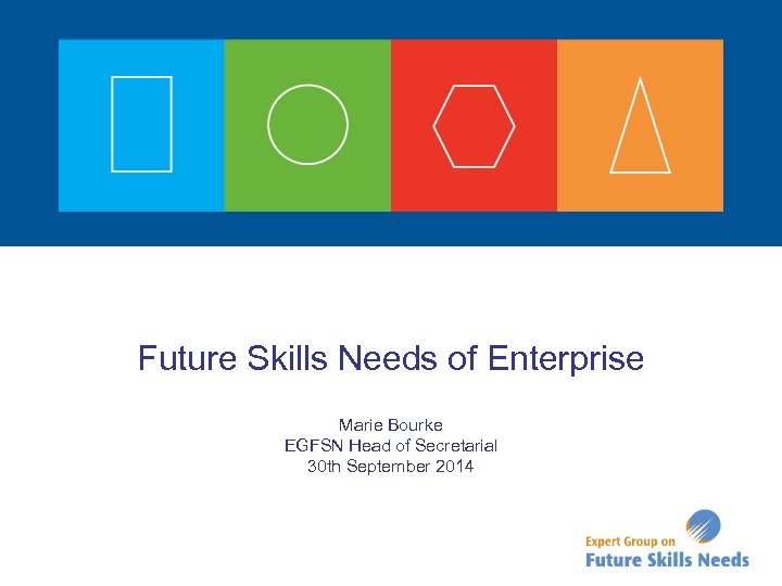 Future Skills Needs of Enterprise Marie Bourke EGFSN Head of Secretarial 30 th September