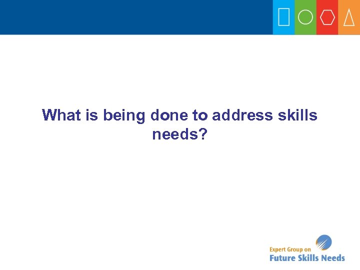 What is being done to address skills needs? 