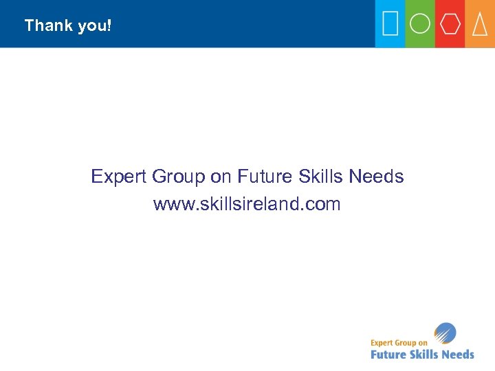 Thank you! Expert Group on Future Skills Needs www. skillsireland. com 