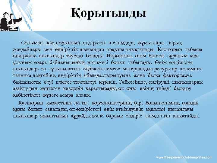 Қорытынды Сонымен, кәсіпорынның өндірістік шешімдері, жұмыстары нарық жағдайлары мен өндірістік шығындар арқылы анықталады. Кәсіпорын