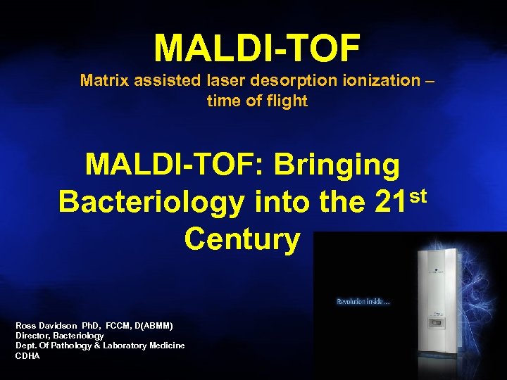MALDI-TOF Matrix assisted laser desorption ionization – time of flight MALDI-TOF: Bringing st Bacteriology