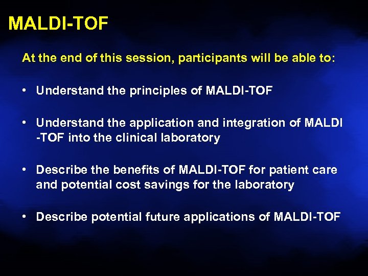 MALDI-TOF At the end of this session, participants will be able to: • Understand