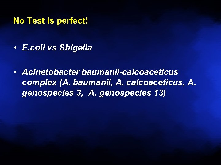 No Test is perfect! • E. coli vs Shigella • Acinetobacter baumanii-calcoaceticus complex (A.