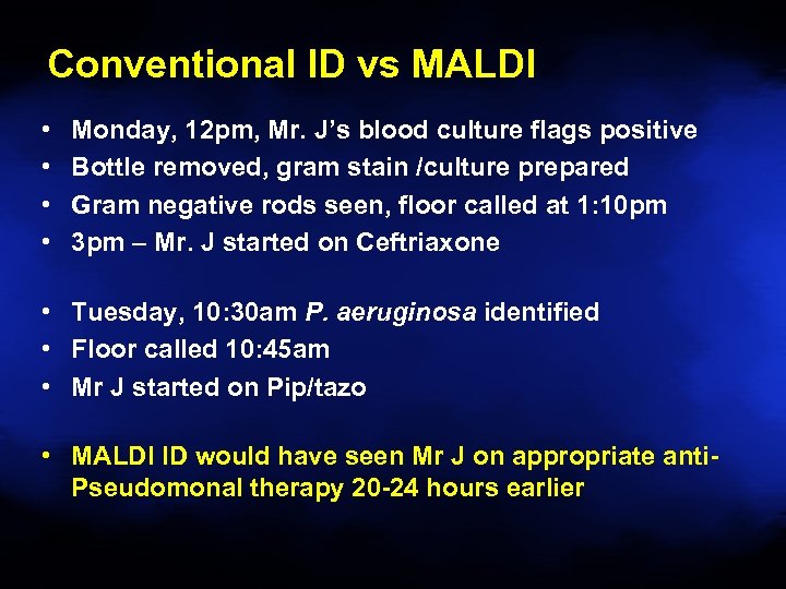 Conventional ID vs MALDI • • Monday, 12 pm, Mr. J’s blood culture flags
