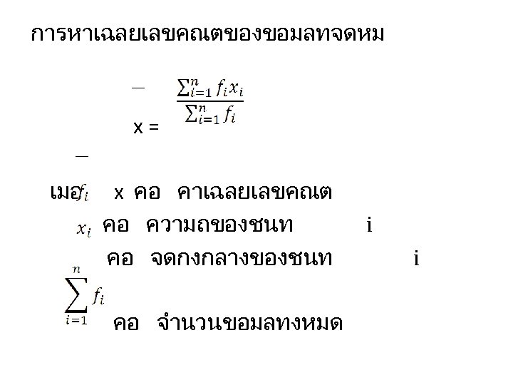 การหาเฉลยเลขคณตของขอมลทจดหม x= เมอ x คอ คาเฉลยเลขคณต คอ ความถของชนท คอ จดกงกลางของชนท คอ จำนวนขอมลทงหมด i i