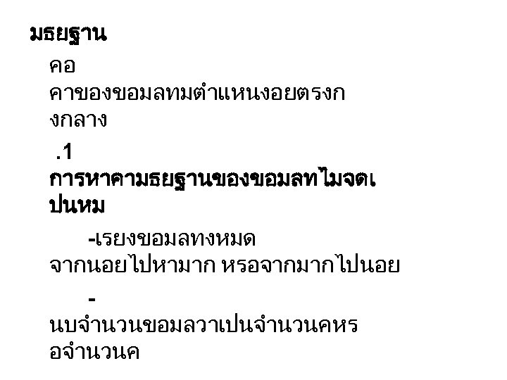 มธยฐาน คอ คาของขอมลทมตำแหนงอยตรงก งกลาง. 1 การหาคามธยฐานของขอมลทไมจดเ ปนหม -เรยงขอมลทงหมด จากนอยไปหามาก หรอจากมากไปนอย นบจำนวนขอมลวาเปนจำนวนคหร อจำนวนค 